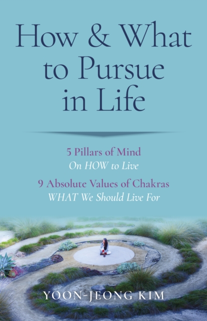 How & What to Pursue in Life : 5 Pillars of Mind On HOW to Live / 9 Absolute Values of Chakras WHAT We Should Live For, EPUB eBook