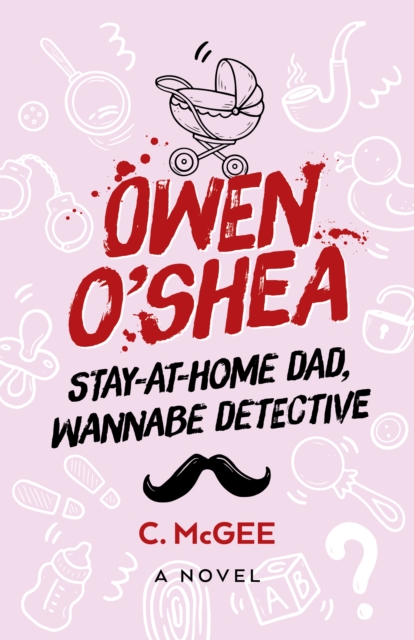 Owen O'Shea : Stay-At-Home Dad, Wannabe Detective: A Novel, Paperback / softback Book