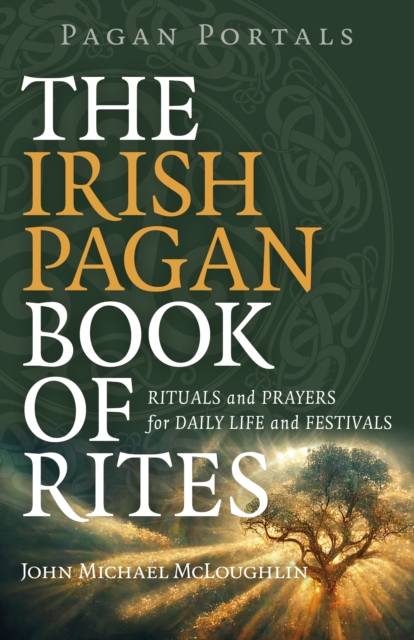 Pagan Portals - The Irish Pagan Book of Rites - Rituals and Prayers for Daily Life and Festivals, Paperback / softback Book