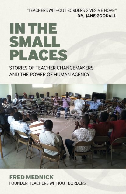 In the Small Places : Stories of Teacher Changemakers and the Power of Human Agency, EPUB eBook