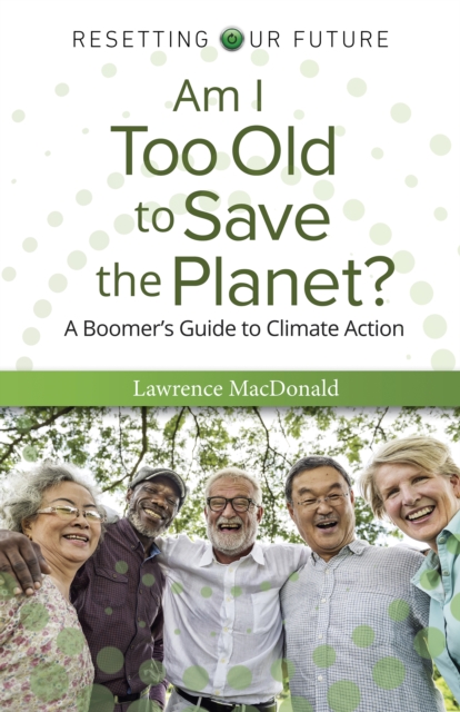 Am I Too Old to Save the Planet? : A Boomer's Guide to Climate Action, Paperback / softback Book