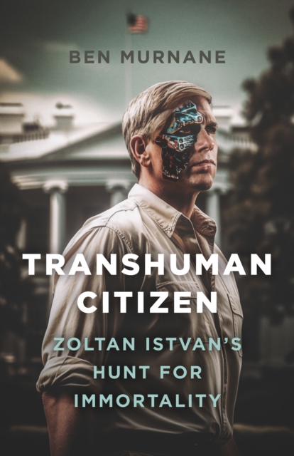 Transhuman Citizen : Zoltan Istvan's Hunt for Immortality, Paperback / softback Book