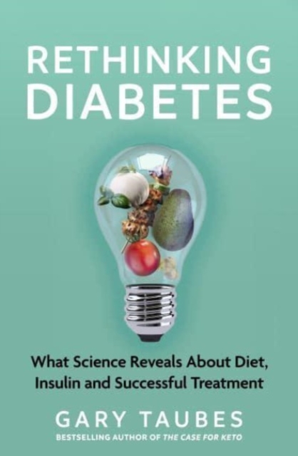 Rethinking Diabetes : What Science Reveals about Diet, Insulin and Successful Treatments, Paperback / softback Book