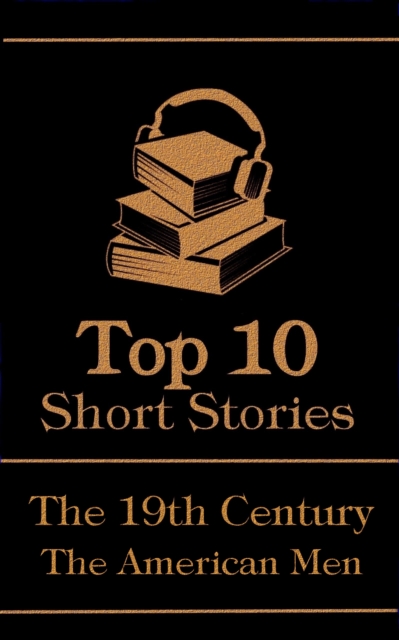 The Top 10 Short Stories - The 19th Century - The American Men, EPUB eBook