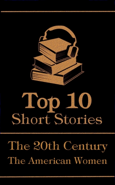 The Top 10 Short Stories - The 20th Century - The American Women, EPUB eBook