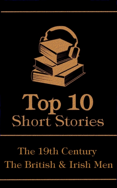 The Top 10 Short Stories - The 19th Century - The British & Irish Men, EPUB eBook