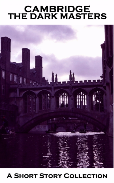 Cambridge - The Dark Masters : Scary horror stories written by graduates of one of the worlds most famous universities - Cambridge, EPUB eBook