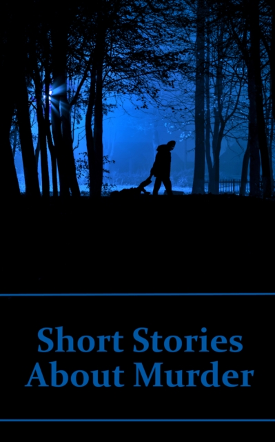 Short Stories About Murder : 48 Classic Stories From All Over The Globe About Murder, EPUB eBook