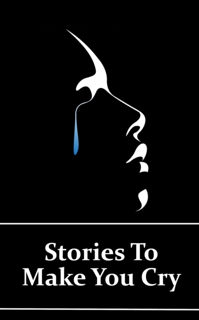 Stories To Make You Cry : Sometimes you need a good cry, EPUB eBook