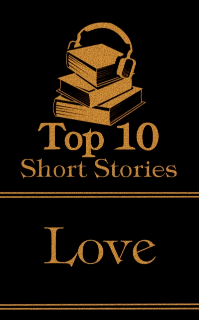The Top 10 Short Stories - Love : The top ten short love stories of all time, EPUB eBook