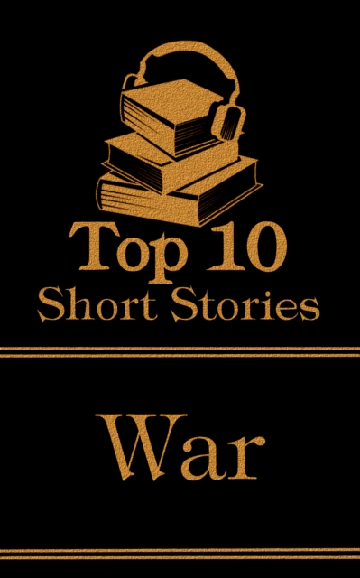 The Top 10 Short Stories - War : The top ten short war stories of all time, EPUB eBook