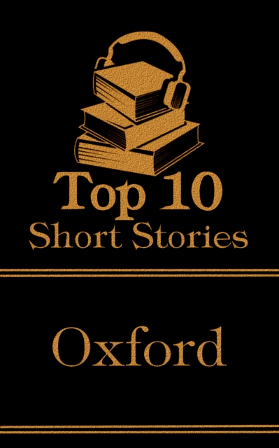 The Top 10 Short Stories - Oxford : The top ten short stories of all time written by authors that went to Oxford, EPUB eBook