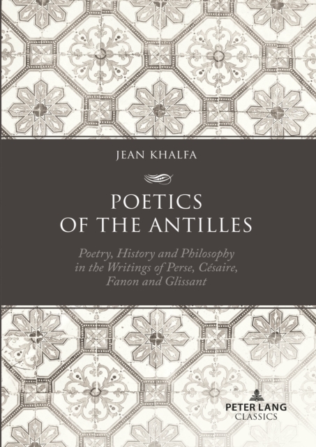 Poetics of the Antilles : Poetry, History and Philosophy in the Writings of Perse, Cesaire, Fanon and Glissant, PDF eBook