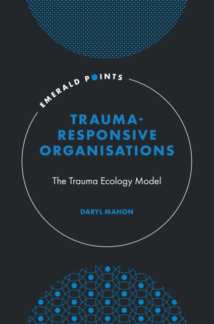 Trauma-Responsive Organisations : The Trauma Ecology Model, PDF eBook
