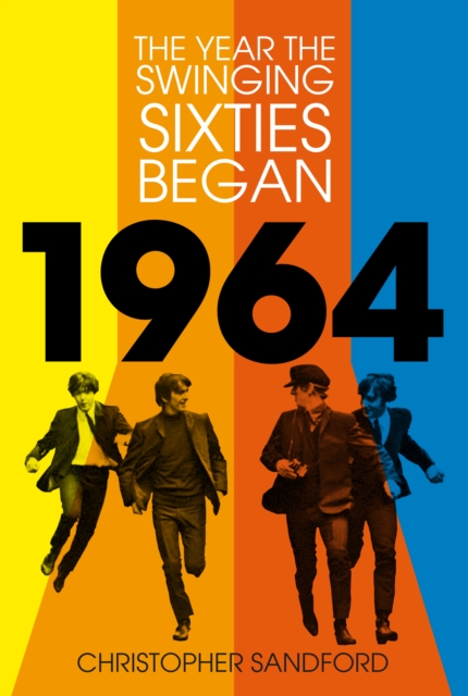 1964 : The Year the Swinging Sixties Began, Hardback Book