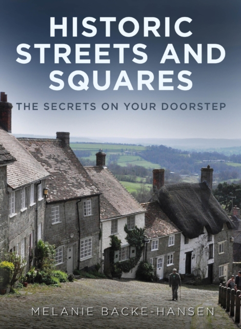 Historic Streets and Squares : The Secrets On Your Doorstep, Paperback / softback Book