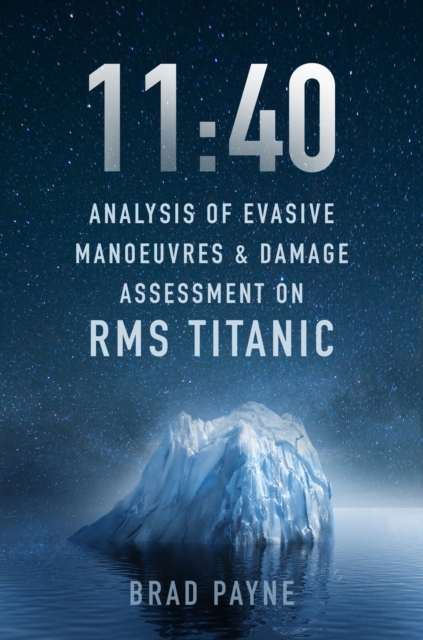 11:40 : Analysis of Evasive Manoeuvres & Damage Assessment on RMS Titanic, Hardback Book