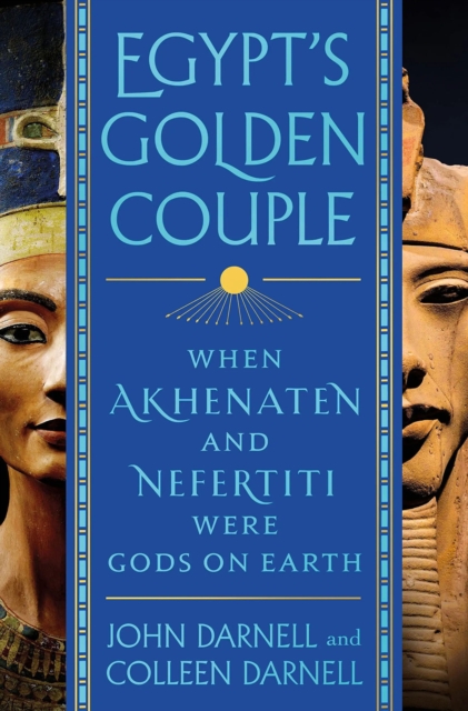 Egypt's Golden Couple : When Akhenaten and Nefertiti Were Gods on Earth, Hardback Book