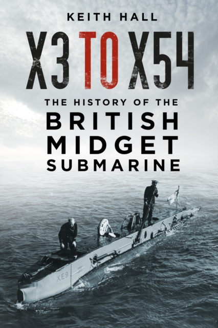 X3 to X54 : The History of the British Midget Submarine, Paperback / softback Book
