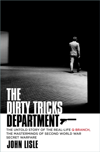 The Dirty Tricks Department : The Untold Story of the Real-life Q Branch, the Masterminds of Second World War Secret Warfare, Hardback Book