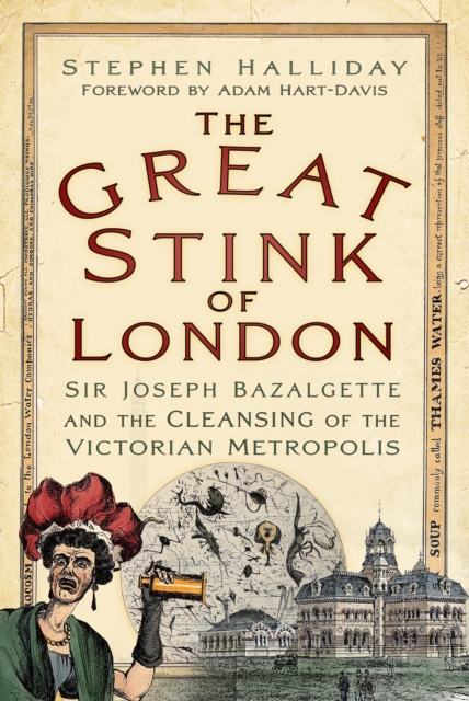 The Great Stink of London : Sir Joseph Bazalgette and the Cleansing of the Victorian Metropolis, Paperback / softback Book