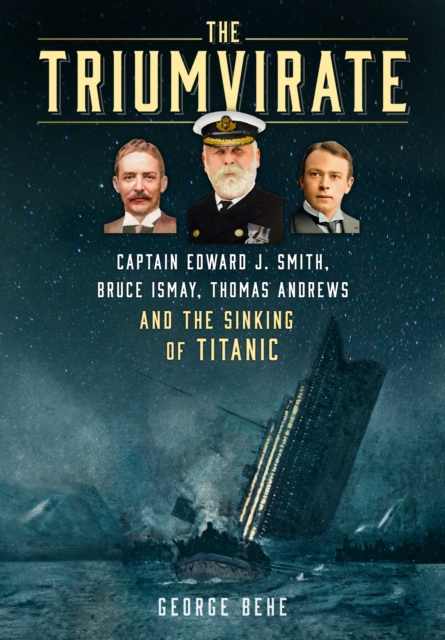 The Triumvirate : Captain Edward J. Smith, Bruce Ismay, Thomas Andrews and the Sinking of Titanic, Hardback Book