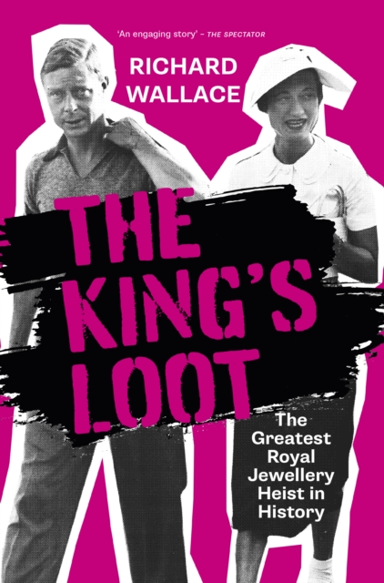 The King's Loot : The Greatest Royal Jewellery Heist in History, Hardback Book