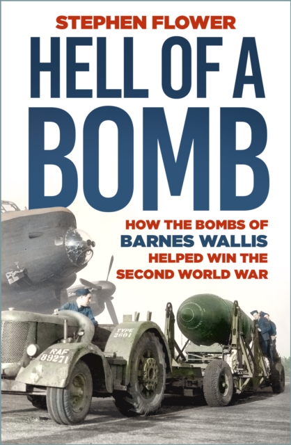 A Hell of a Bomb : How the Bombs of Barnes Wallis Helped Win the Second World War, Paperback / softback Book