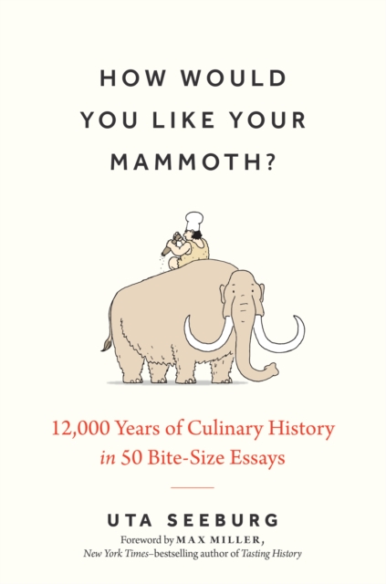 How Would You Like Your Mammoth? : 12,000 Years of Culinary History in 50 Bite-Size Essays, Hardback Book