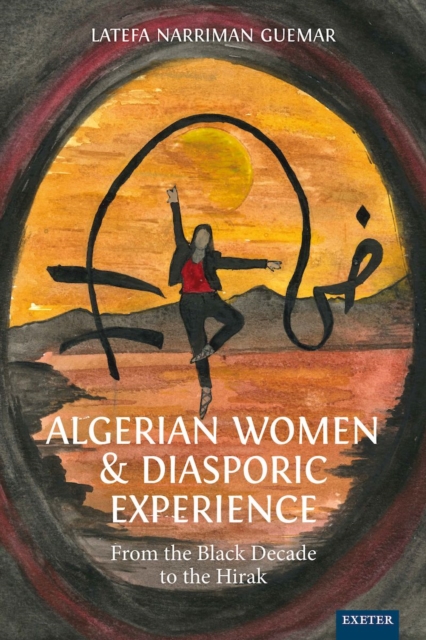 Algerian Women and Diasporic Experience : From the Black Decade to the Hirak, PDF eBook