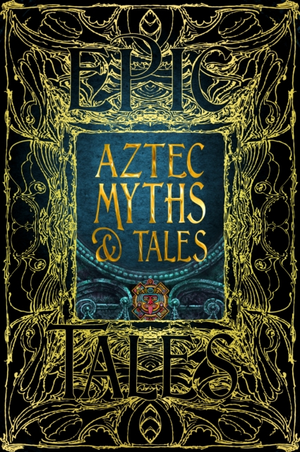 Aztec Myths & Tales : Epic Tales, Hardback Book