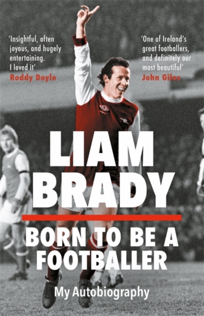 Born to be a Footballer: My Autobiography : SHORTLISTED FOR THE EASON SPORTS BOOK OF THE YEAR IRISH BOOK AWARDS, Hardback Book