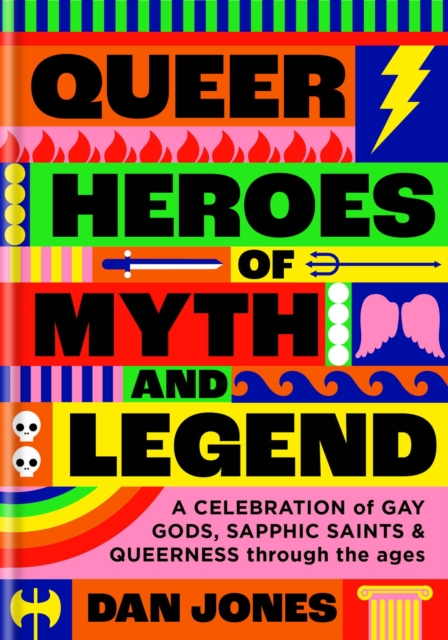 Queer Heroes of Myth and Legend : A celebration of gay gods, sapphic saints, and queerness through the ages, Hardback Book