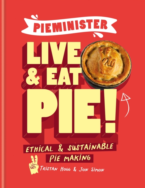 Pieminister: Live and Eat Pie! : Ethical & Sustainable Pie Making, Hardback Book