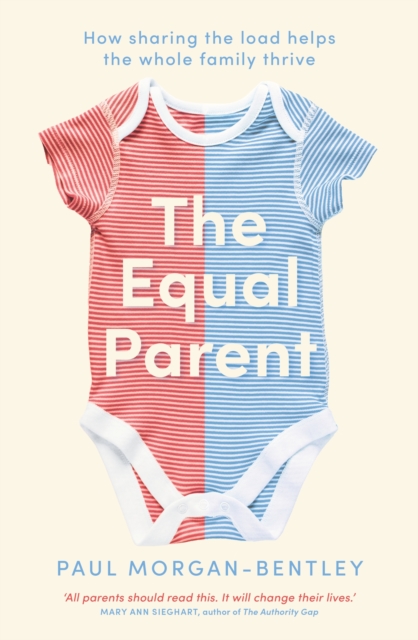 The Equal Parent : How Sharing the Load Helps the Whole Family Thrive, Paperback / softback Book