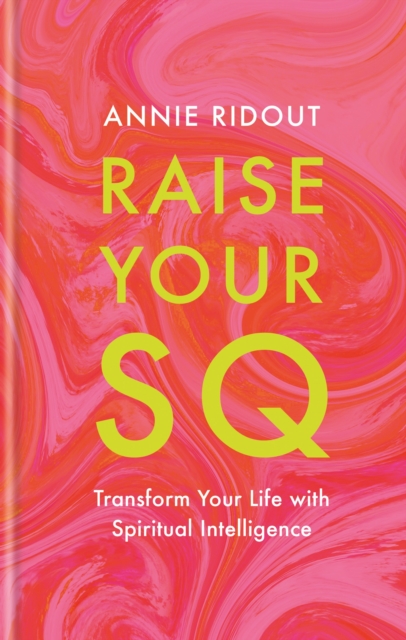 Raise Your SQ : Transform Your Life with Spiritual Intelligence, Hardback Book