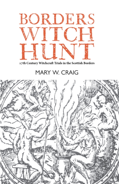 Borders Witch Hunt : The Story of the 17th Century Witchcraft Trials in the Scottish Borders, Paperback / softback Book