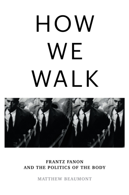 How We Walk : Frantz Fanon and the Politics of the Body, Hardback Book