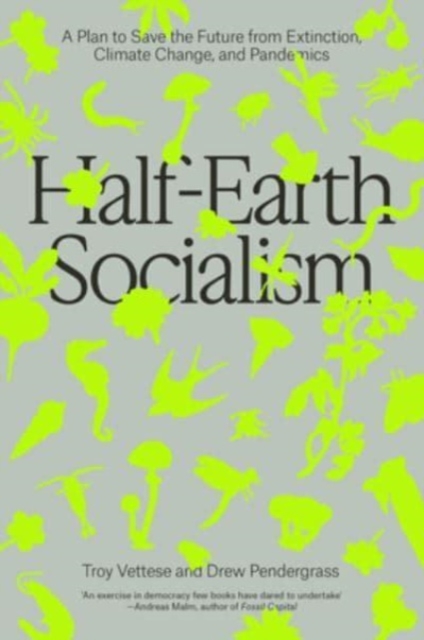 Half-Earth Socialism : A Plan to Save the Future from Extinction, Climate Change and Pandemics, Paperback / softback Book