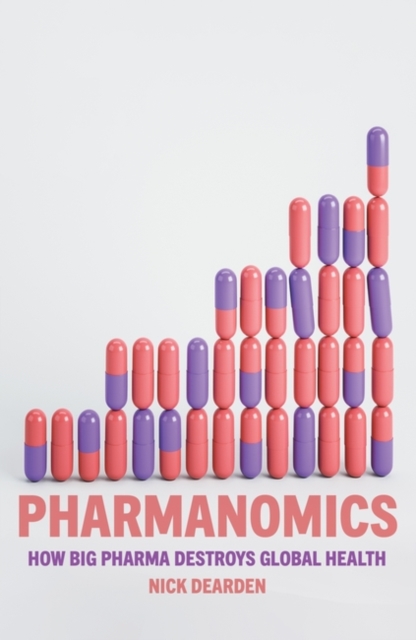 Pharmanomics : How Big Pharma Destroys Global Health, Hardback Book