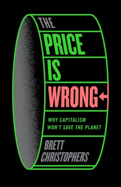 The Price is Wrong : Why Capitalism Won't Save the Planet, Hardback Book
