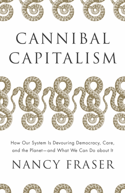 Cannibal Capitalism : How our System is Devouring Democracy, Care, and the Planet – and What We Can Do About It, Paperback / softback Book