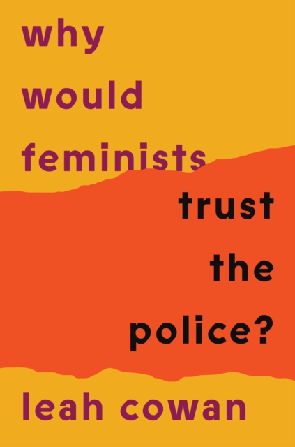 Why Would Feminists Trust the Police? : A tangled history of resistance and complicity, Paperback / softback Book