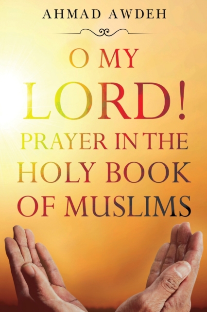 O My Lord! Prayer in The Holy Book of Muslims, Paperback / softback Book