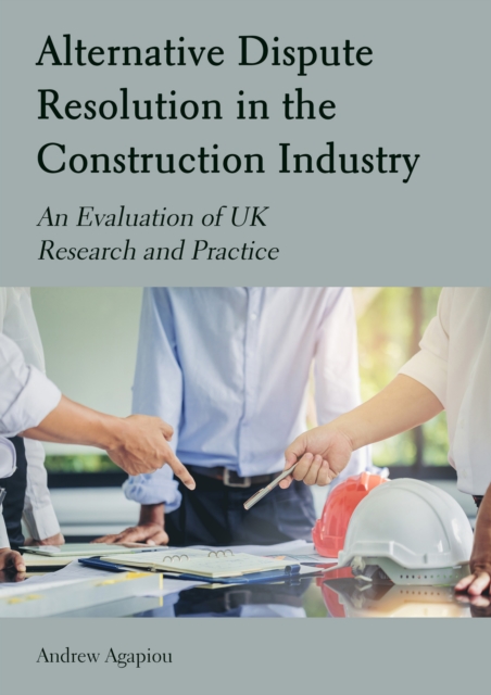 Alternative Dispute Resolution in the Construction Industry : An Evaluation of UK Research and Practice, PDF eBook