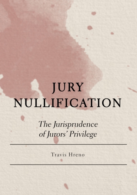 Jury Nullification : The Jurisprudence of Jurors' Privilege, PDF eBook
