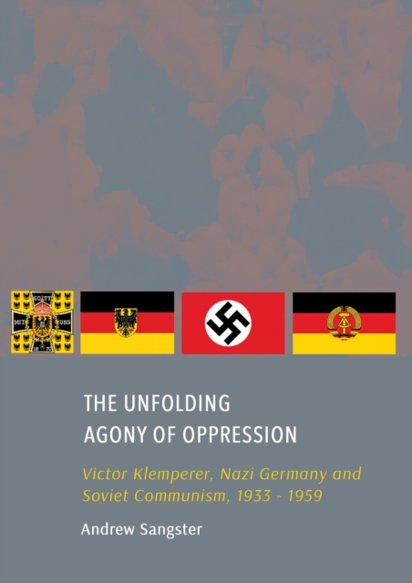 The Unfolding Agony of Oppression : Victor Klemperer, Nazi Germany and Soviet Communism, 1933 - 1959, PDF eBook