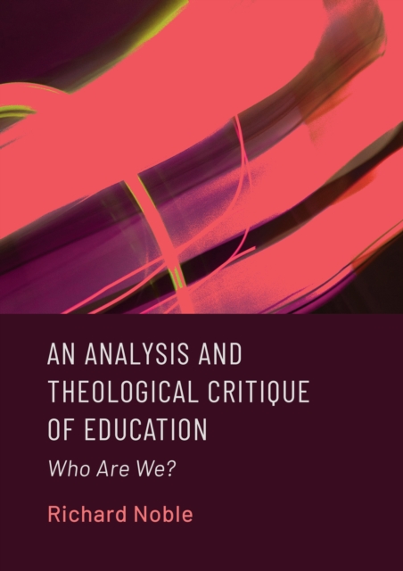 An Analysis and Theological Critique of Education : Who Are We?, PDF eBook