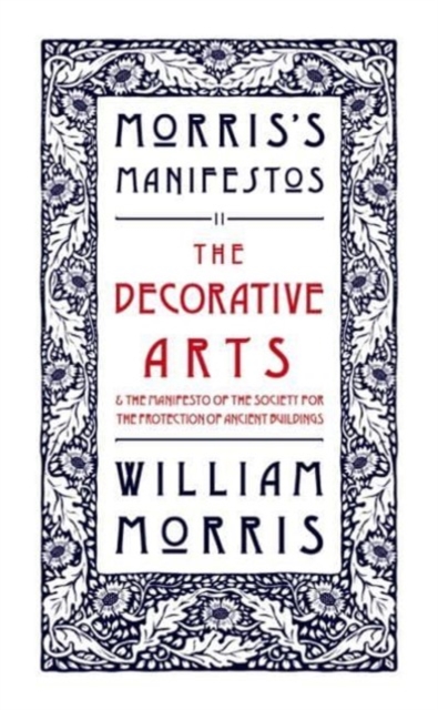 The Decorative Arts: Their Relation to Modern Life and Progress and The Manifesto of the Society for the Protection of Ancient Buildings : Morris's Manifestos 2, Paperback / softback Book