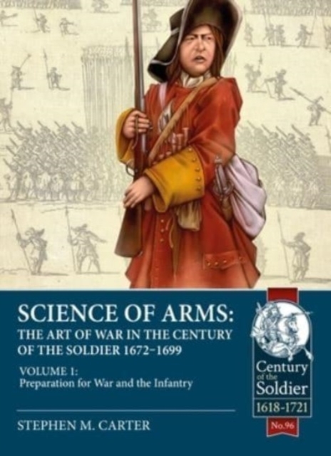 Science of Arms : The Art of War in the Century of the Soldier, 1672 to 1699: Volume 1 Preparation for War & the Infantry, Paperback / softback Book